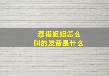 泰语姐姐怎么叫的发音是什么