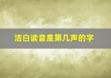 洁白读音是第几声的字