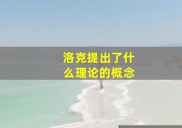 洛克提出了什么理论的概念