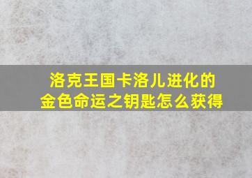 洛克王国卡洛儿进化的金色命运之钥匙怎么获得