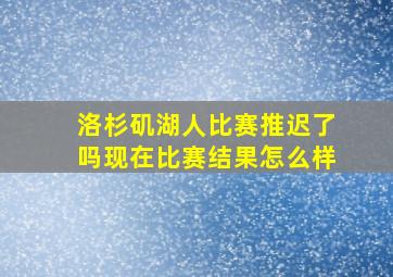 洛杉矶湖人比赛推迟了吗现在比赛结果怎么样