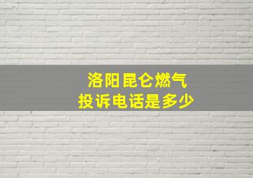 洛阳昆仑燃气投诉电话是多少