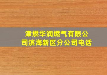 津燃华润燃气有限公司滨海新区分公司电话