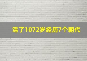 活了1072岁经历7个朝代