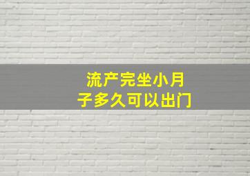 流产完坐小月子多久可以出门