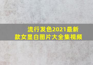 流行发色2021最新款女显白图片大全集视频