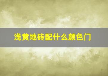 浅黄地砖配什么颜色门