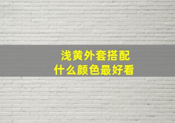 浅黄外套搭配什么颜色最好看