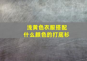 浅黄色衣服搭配什么颜色的打底衫