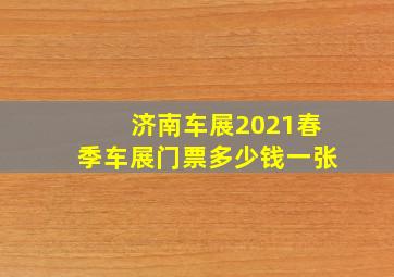 济南车展2021春季车展门票多少钱一张