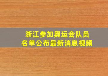 浙江参加奥运会队员名单公布最新消息视频