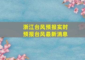 浙江台风预报实时预报台风最新消息