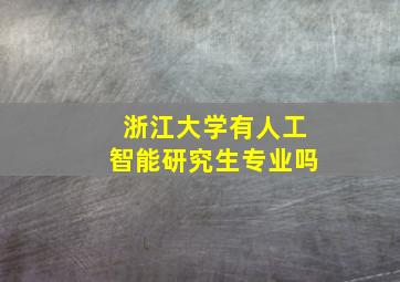 浙江大学有人工智能研究生专业吗