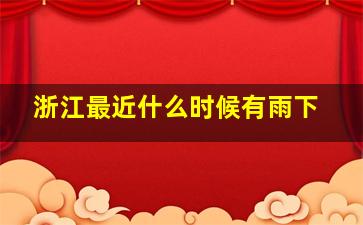 浙江最近什么时候有雨下