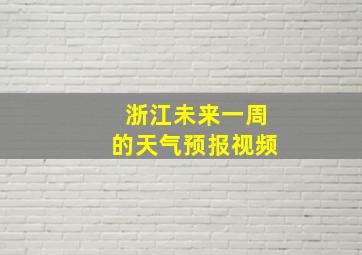 浙江未来一周的天气预报视频