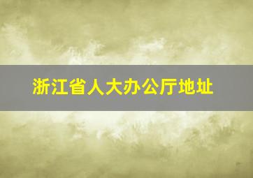 浙江省人大办公厅地址