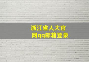 浙江省人大官网qq邮箱登录