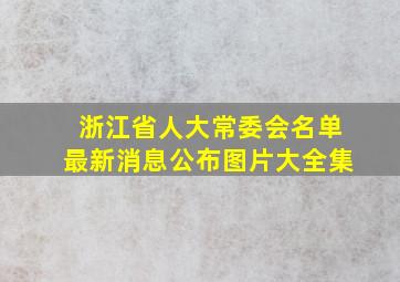 浙江省人大常委会名单最新消息公布图片大全集