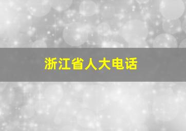 浙江省人大电话