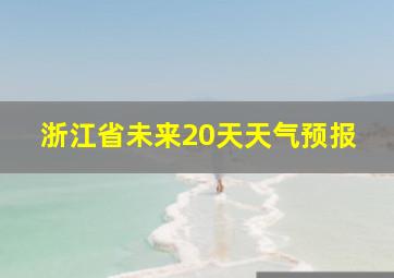 浙江省未来20天天气预报