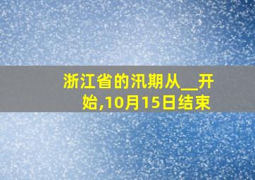 浙江省的汛期从__开始,10月15日结束