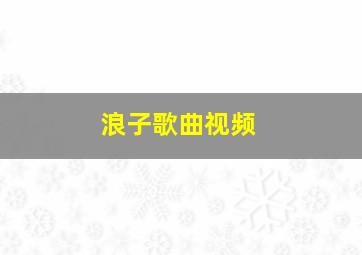 浪子歌曲视频