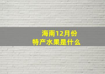 海南12月份特产水果是什么