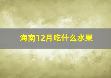 海南12月吃什么水果