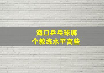 海口乒乓球哪个教练水平高些