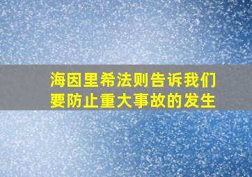 海因里希法则告诉我们要防止重大事故的发生