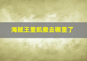 海贼王里凯撒去哪里了