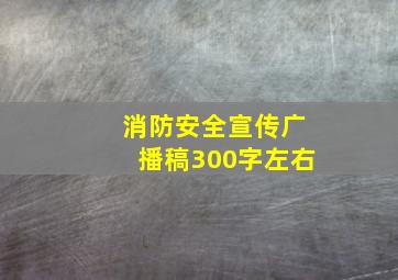 消防安全宣传广播稿300字左右