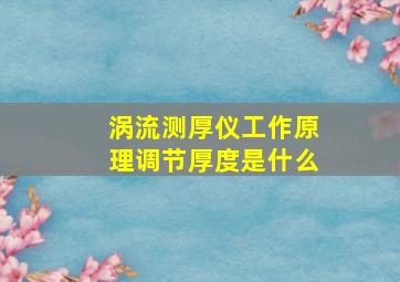 涡流测厚仪工作原理调节厚度是什么