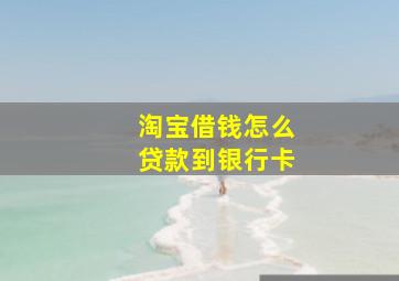 淘宝借钱怎么贷款到银行卡