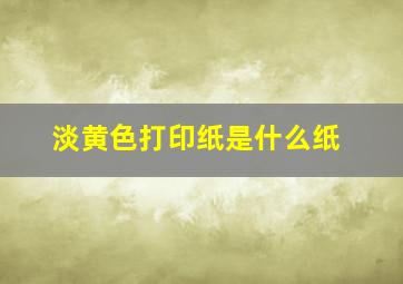 淡黄色打印纸是什么纸