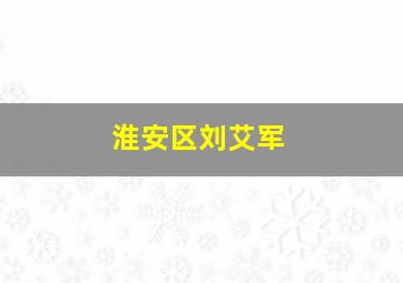 淮安区刘艾军