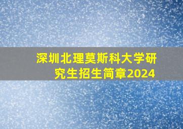 深圳北理莫斯科大学研究生招生简章2024