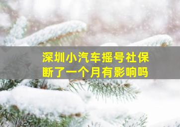 深圳小汽车摇号社保断了一个月有影响吗