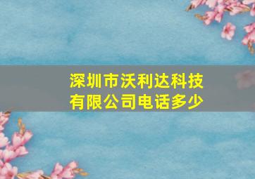 深圳市沃利达科技有限公司电话多少