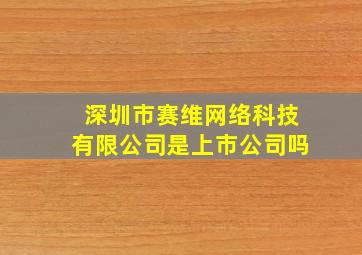 深圳市赛维网络科技有限公司是上市公司吗