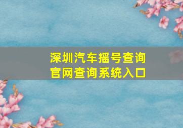 深圳汽车摇号查询官网查询系统入口