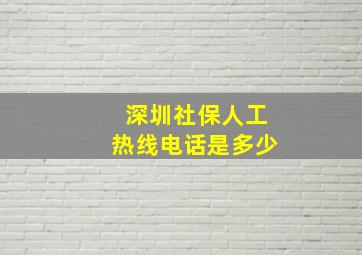 深圳社保人工热线电话是多少