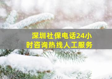 深圳社保电话24小时咨询热线人工服务