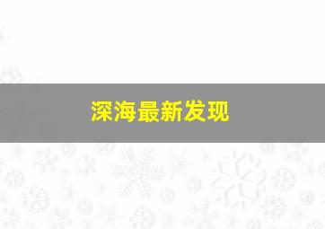 深海最新发现