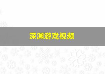 深渊游戏视频