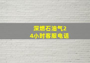 深燃石油气24小时客服电话