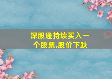 深股通持续买入一个股票,股价下跌