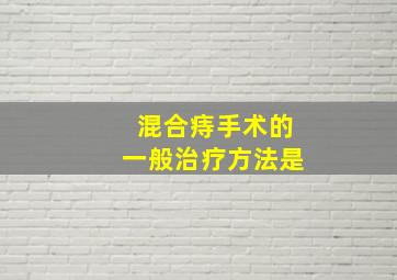 混合痔手术的一般治疗方法是