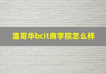 温哥华bcit商学院怎么样