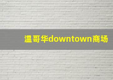 温哥华downtown商场